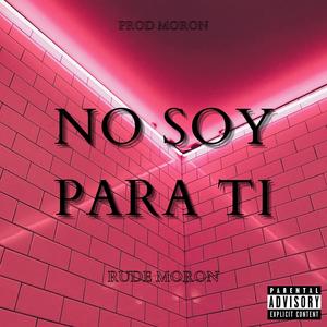 No Soy Para Ti (Explicit)