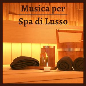 Musica per Spa di Lusso: Sottofondo Rilassante per Ambienti, Sale d'Attesa, Ristorante, Bar