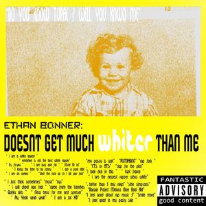 Ethan Bonner Presents: Doesn't Get Much Whiter Than Me! (Explicit)