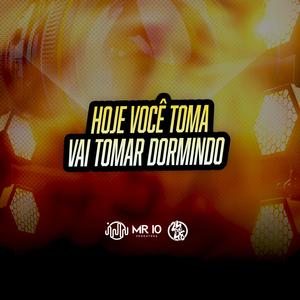 Hoje Você Toma - Vai Tomar Dormindo (Explicit)