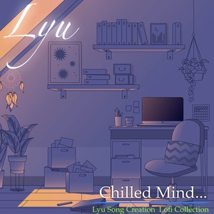 Chilled Mind... -Lyu Song Creation Lofi Collection-