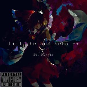 till the sun sets ++ (feat. k.xxiv) (Explicit)