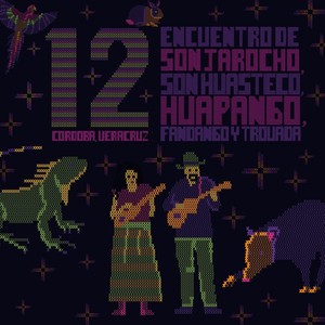 12 Encuentro de Son Jarocho, Son Huasteco, Huapango, Fandango y Trovada