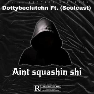 Aint squashin shi (feat. Soulcast) [Explicit]