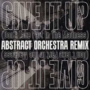 Give It up(Don't Take Part in the Madness)[feat. John McCallum] (Abstract Orchestra Remix)