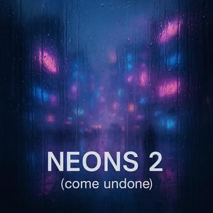 Neons 2 (come undone)