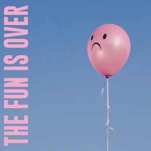 The Fun is Over (Explicit)