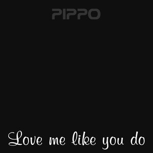 Pippo - Love Me Like You Do