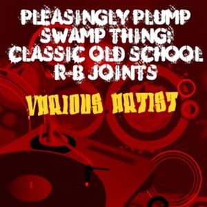 Pleasingly Plump Swamp Thing: Classic Old School R&B Joints