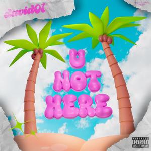 U NOT HERE (Explicit)