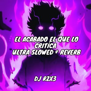 El Acabado El Que lo Critíca (Ultra Slowed + Reverb) [Explicit]