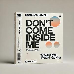 Don't come insideme me" "Ungangichameli" "U seka Wa Rota Go Nna (feat. MachiinaSA)