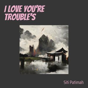 I Love You're Trouble's