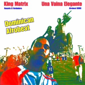 Dominican Afrobeat(Una Vaina Elegante)(feat. King Matrix & El Verdadero)