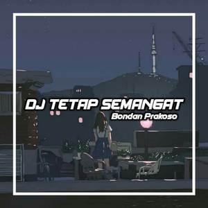 DJ TETAP SEMANGAT BONDAN PRAKOSO