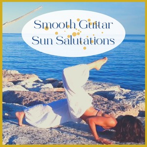 Smooth Guitar Sun Salutations - Yoga with My Guitar Playlist