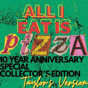 ALL I EAT IS PIZZA: 10 Year Anniversary Special Collector's Edition (Taylor's Version) [Explicit]