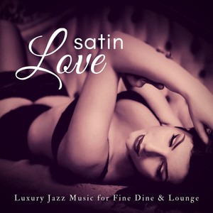 Satin Love (Luxury Jazz Music For Fine Dine  and amp; Lounge)