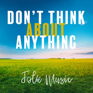 Don’t Think About Anything – Folk Music