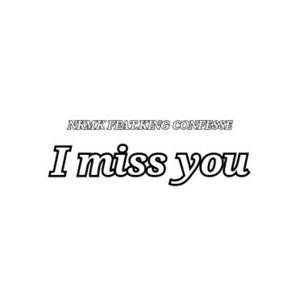 I miss you