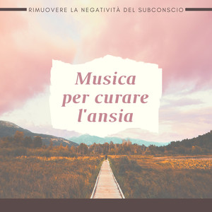 Musica per curare l'ansia - Rimuovere la negatività del subconscio