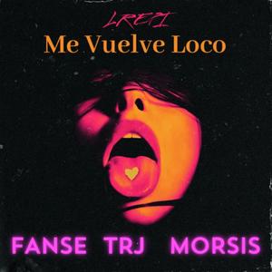 Me Vuelve Loco (feat. TRJ, Morsis & Fanse) [Explicit]