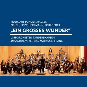 Bruch, Liszt, Herrmann, Schroeder: "Ein grosses Wunder" (Musik aus Sondershausen)