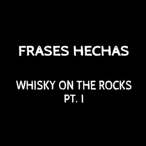 Whisky on the Rocks, Pt. I