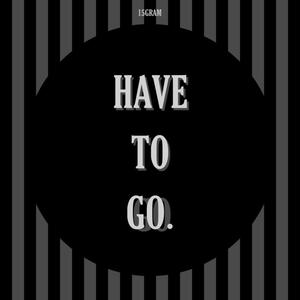 HAVE TO GO (Explicit)