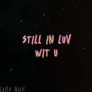 still in luv wit u