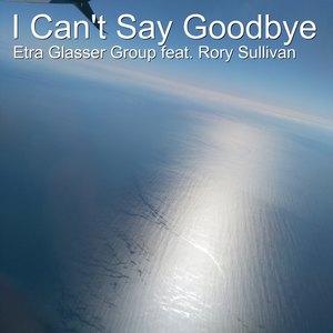 I Can't Say Goodbye (feat. Rory Sullivan)