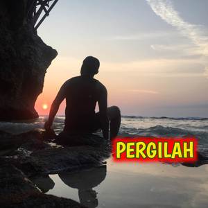 pergilah