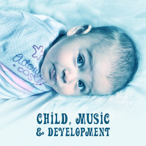 Child, Music & Development – Brilliant Collection for Kids, Exercise Mind, Better Skills Baby, Bach, Mozart, Beethoven