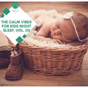 The Calm Vibes For Kids Night Sleep, Vol. 03