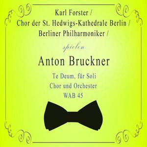 Chor der St. Hedwigs-Kathedrale Berlin / Berliner Philharmoniker / Karl Forster spielen: Anton Bruckner: Te Deum, für Soli, Chor und Orchester, WAB 45