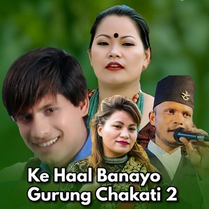 Ke Haal Banayo Gurung Chakati 2