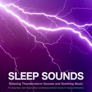 Sleep Sounds: Relaxing Thunderstorm Sounds and Soothing Music For Sleep Music, Calm Sleeping Music and Background Nature Sounds for Sleep and Relaxation