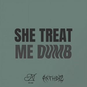 SHE TREAT ME DUMB