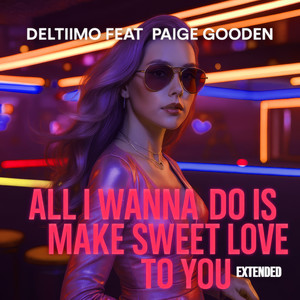 All I Wanna Do Is Make Sweet Love to You (Extended)