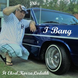 I Bang(feat. Eksel, Korza & Codakk) (Explicit)
