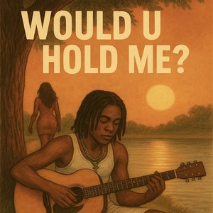 WOULD U HOLD ME?