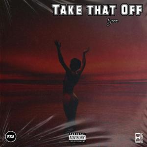 Take that off (feat. Tyree)