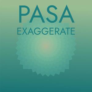 Pasa Exaggerate