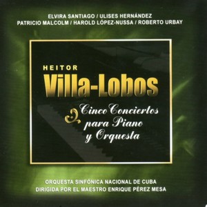 Heitor Villa-Lobos: Cinco Conciertos para Piano y Orquesta (Volumen II)