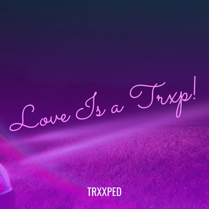 Love Is a Trxp! (Explicit)