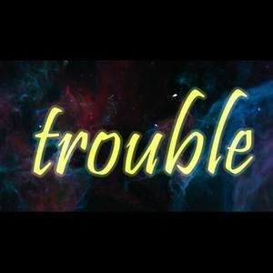 Trouble