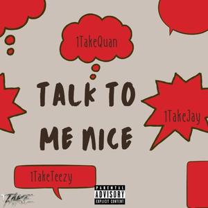 Talk to me nice (feat. 1TakeJay & 1TakeTeezy) [Explicit]