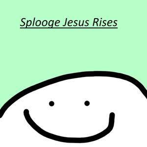 Splooge Jesus Rises