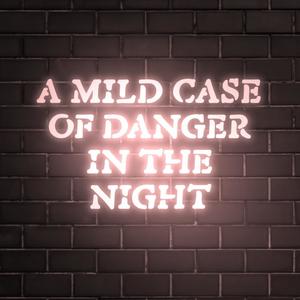 A Mild Case of Danger In The Night