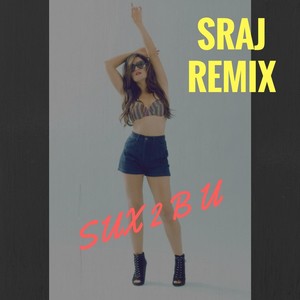 Sux 2 B U (Sraj Remix)